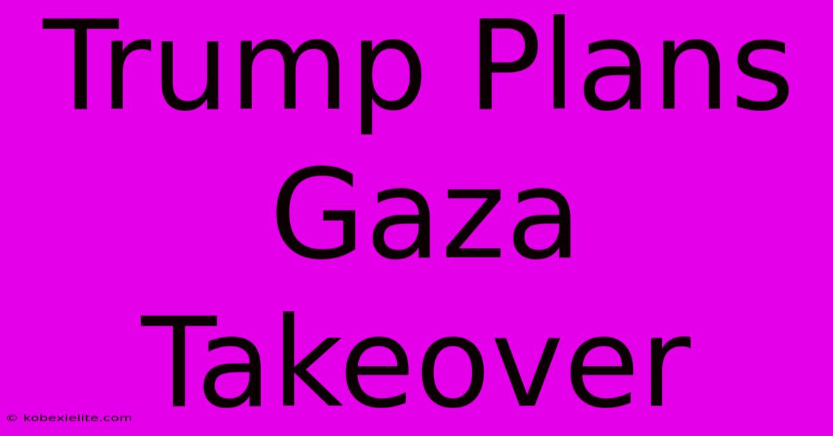 Trump Plans Gaza Takeover