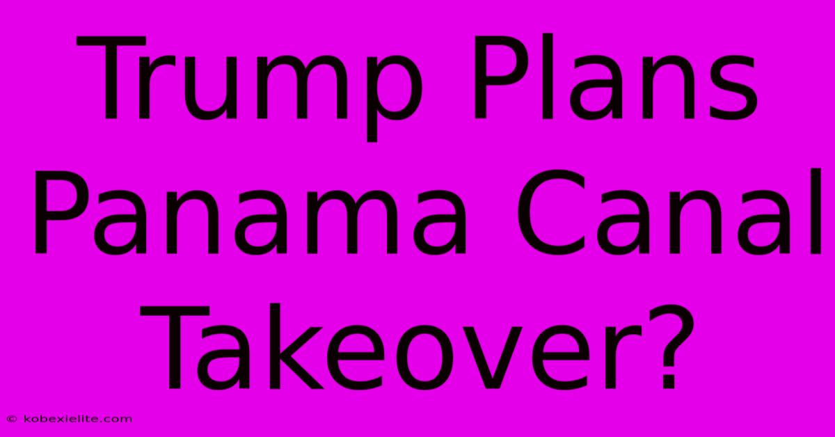 Trump Plans Panama Canal Takeover?