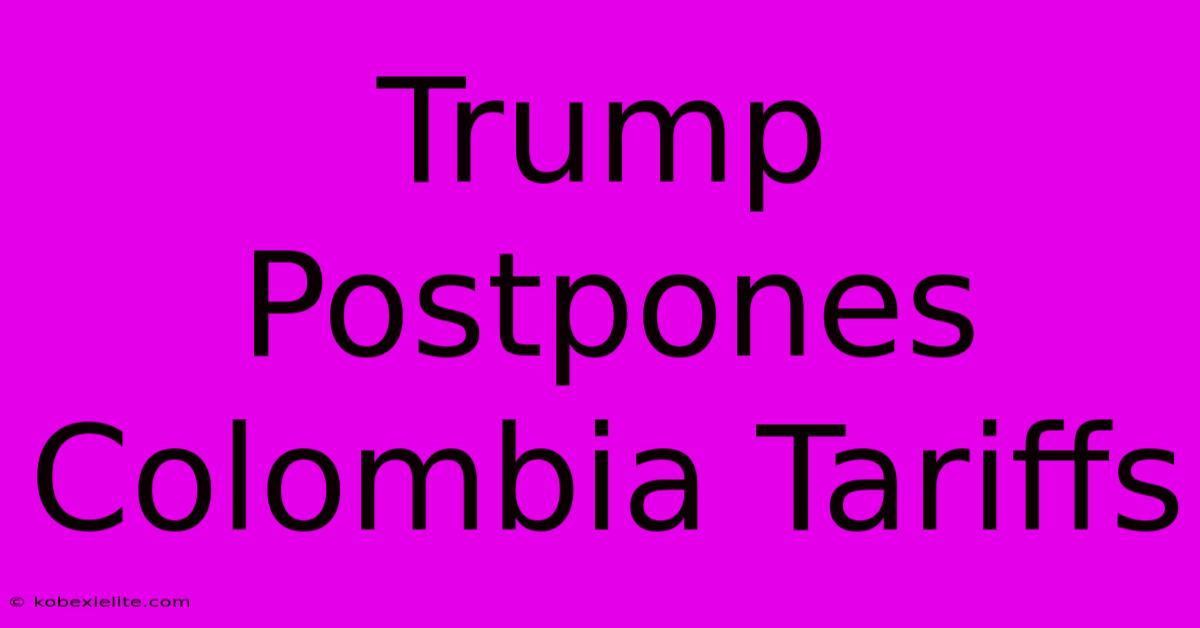 Trump Postpones Colombia Tariffs