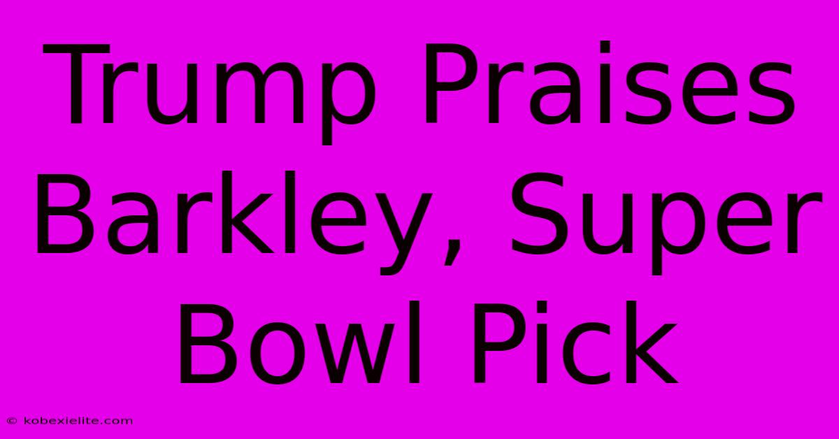 Trump Praises Barkley, Super Bowl Pick