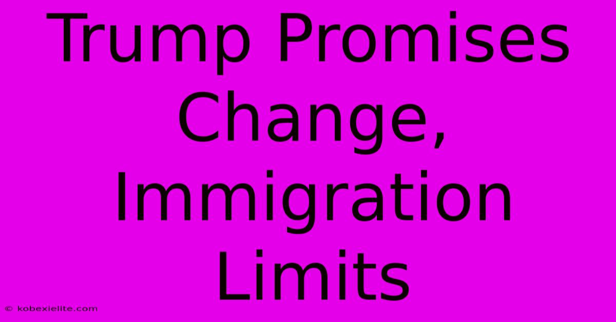 Trump Promises Change, Immigration Limits