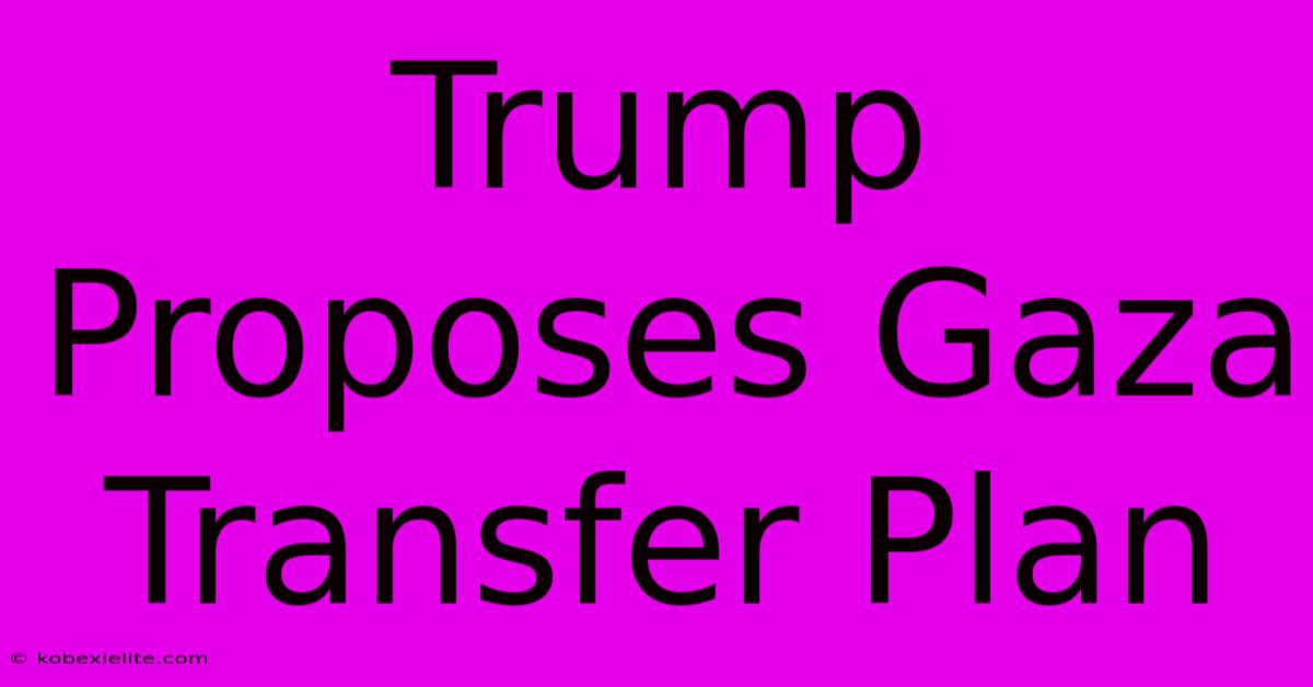 Trump Proposes Gaza Transfer Plan