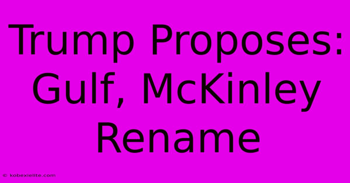 Trump Proposes: Gulf, McKinley Rename