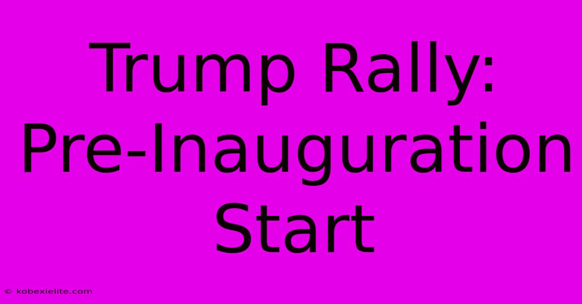 Trump Rally: Pre-Inauguration Start