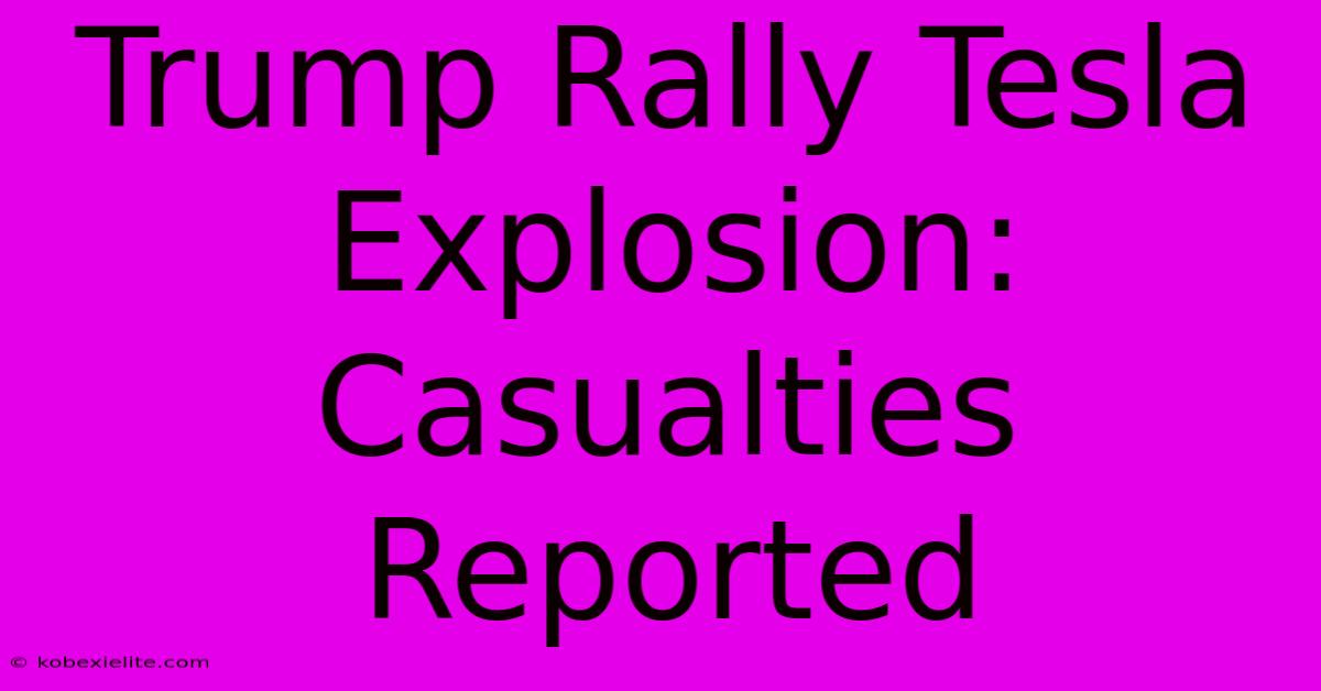 Trump Rally Tesla Explosion: Casualties Reported