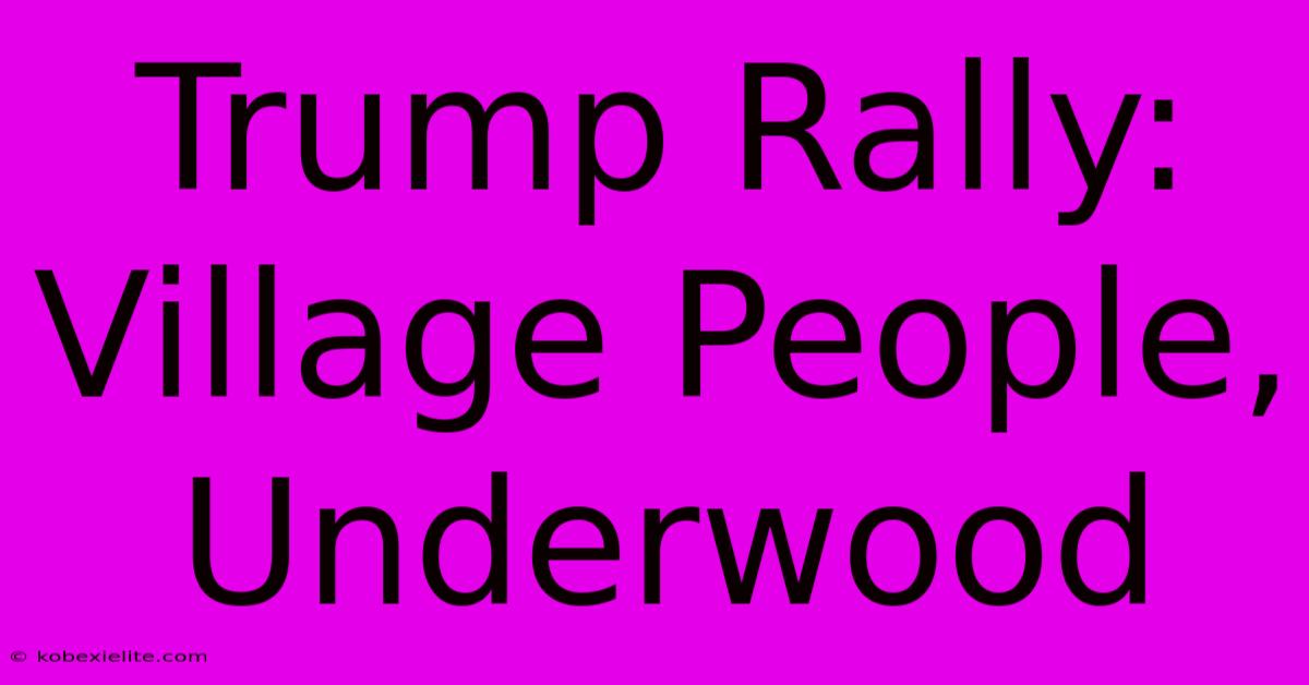 Trump Rally: Village People, Underwood