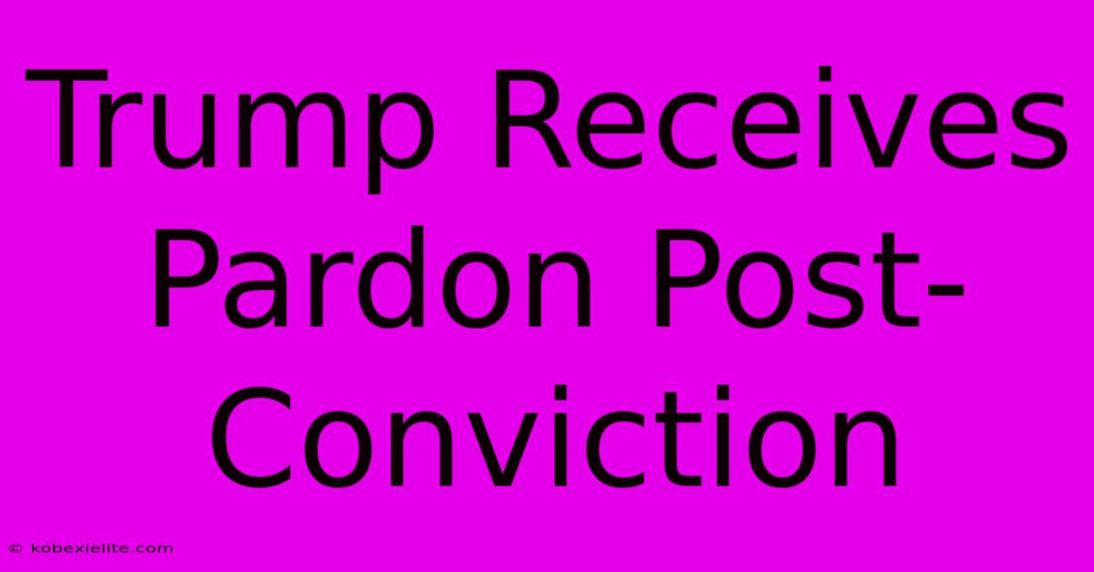 Trump Receives Pardon Post-Conviction