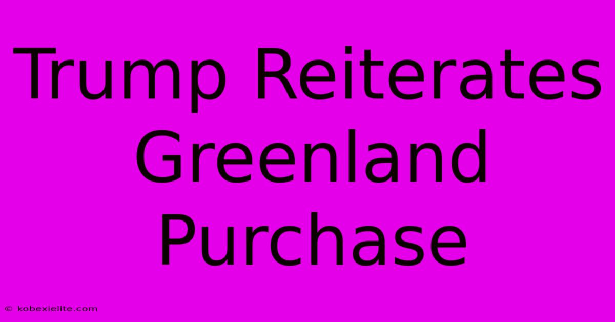 Trump Reiterates Greenland Purchase