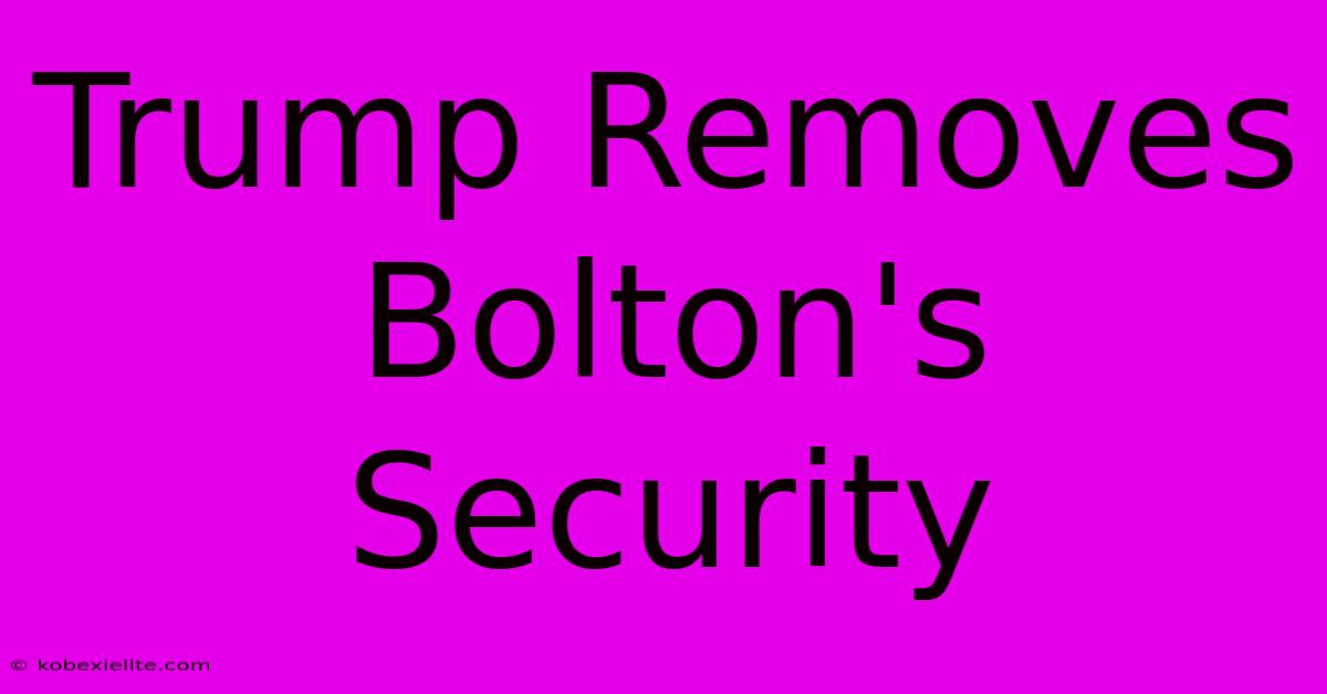 Trump Removes Bolton's Security