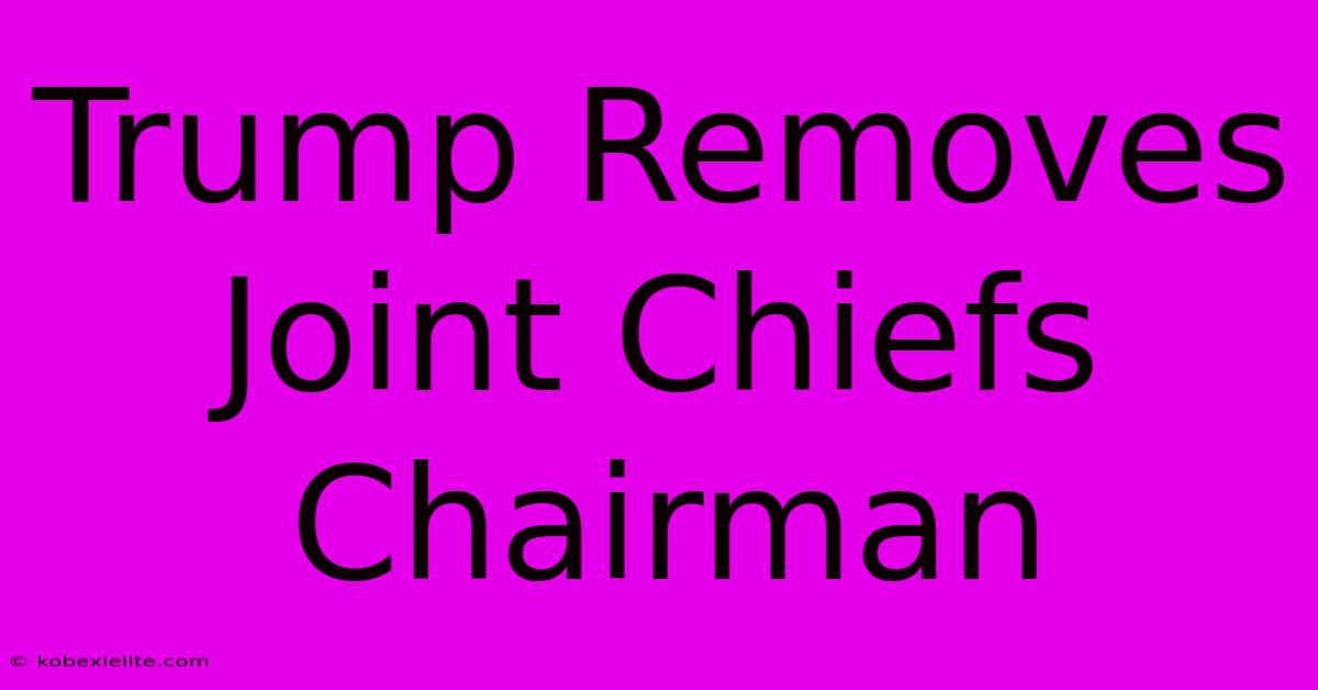 Trump Removes Joint Chiefs Chairman