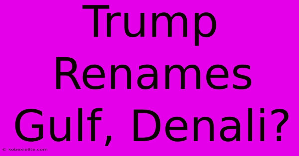 Trump Renames Gulf, Denali?