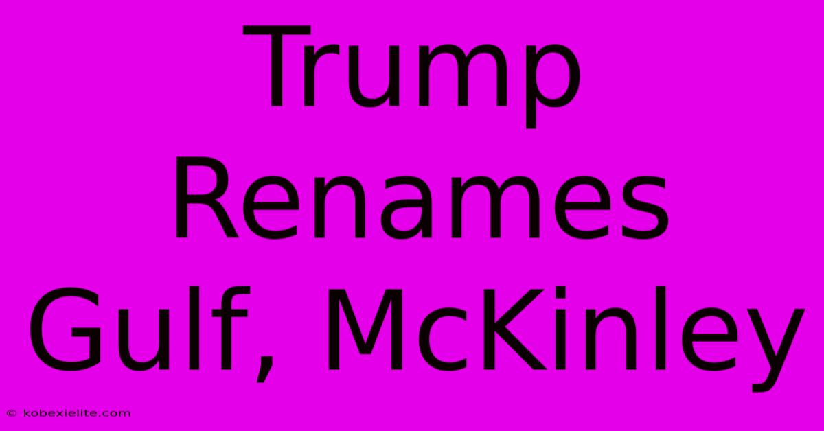 Trump Renames Gulf, McKinley