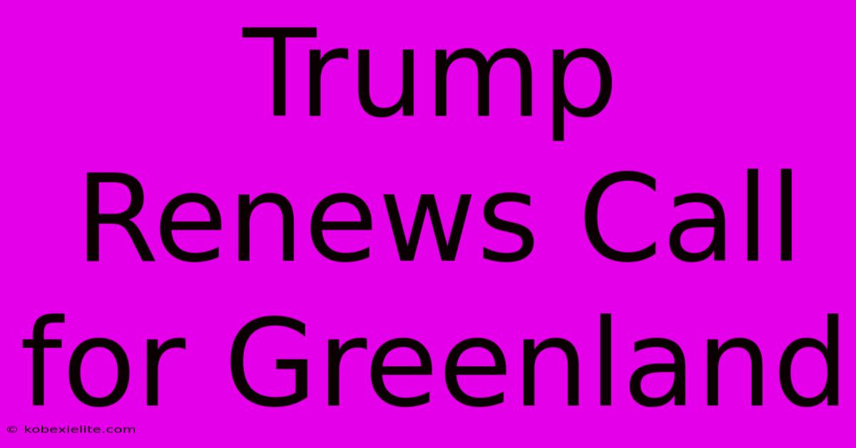 Trump Renews Call For Greenland