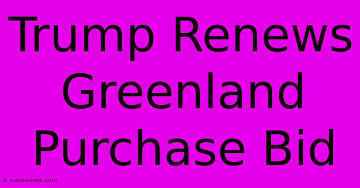 Trump Renews Greenland Purchase Bid