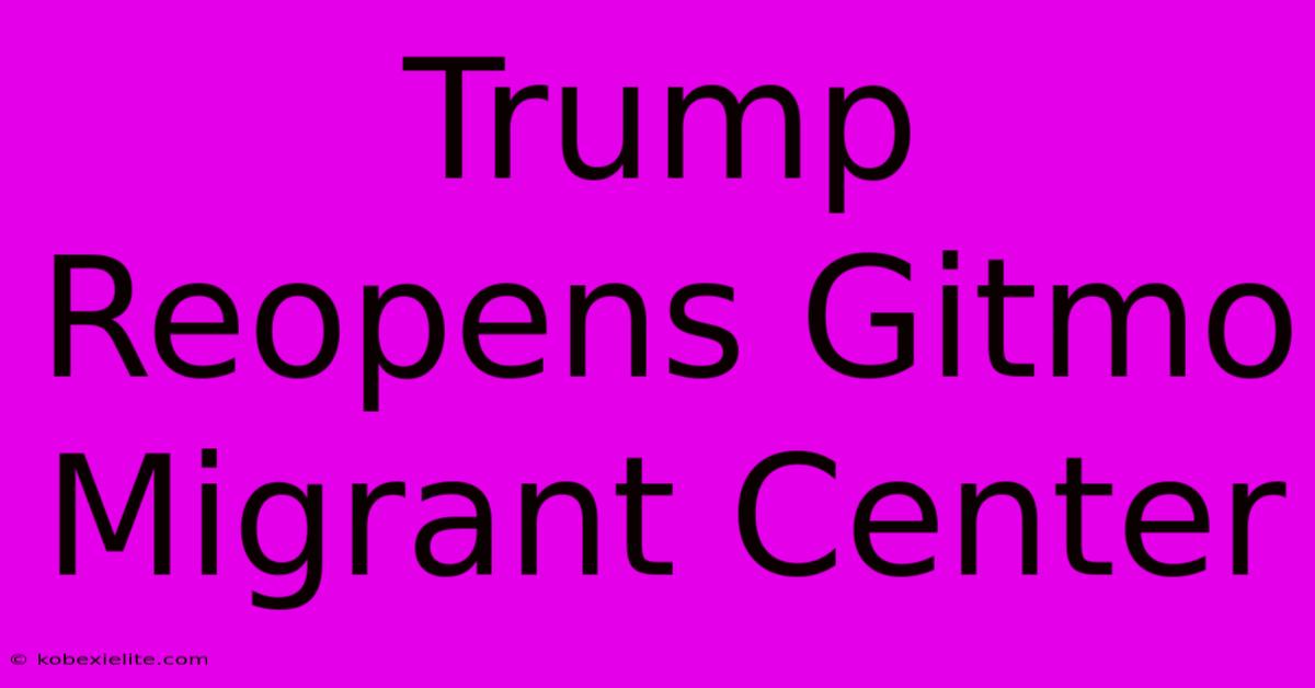 Trump Reopens Gitmo Migrant Center