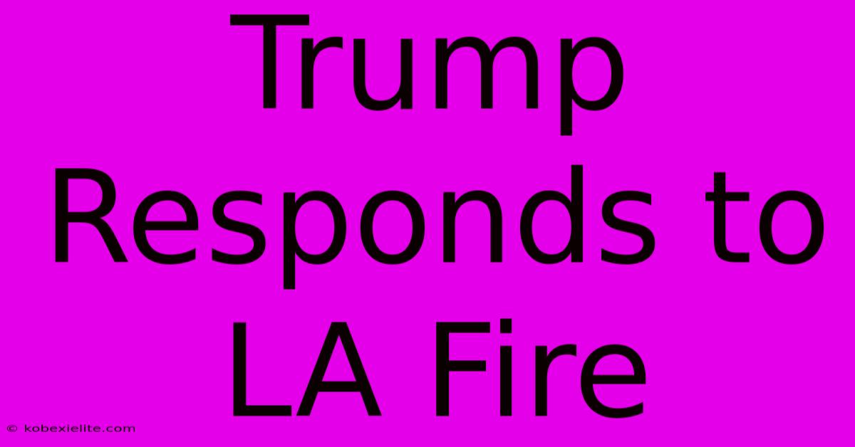 Trump Responds To LA Fire