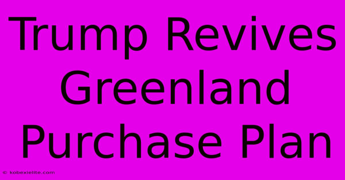 Trump Revives Greenland Purchase Plan