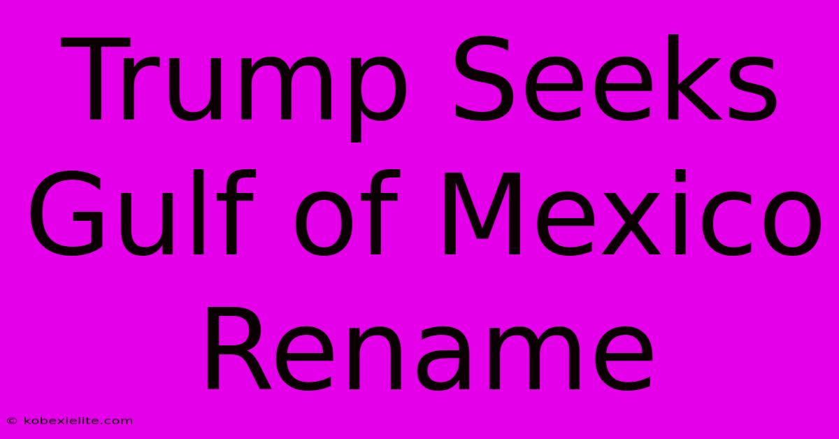 Trump Seeks Gulf Of Mexico Rename