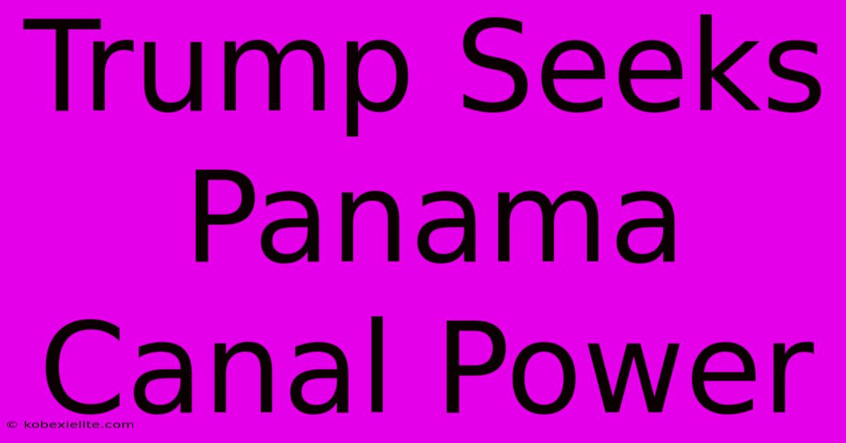 Trump Seeks Panama Canal Power