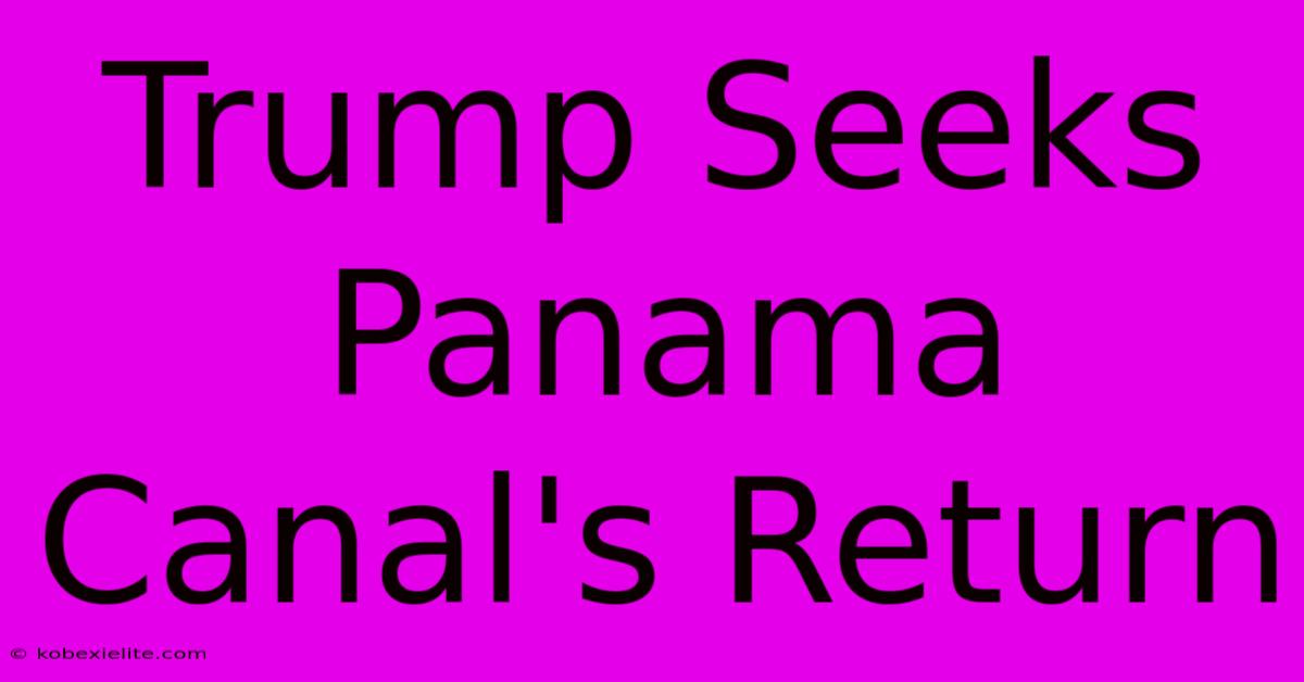 Trump Seeks Panama Canal's Return