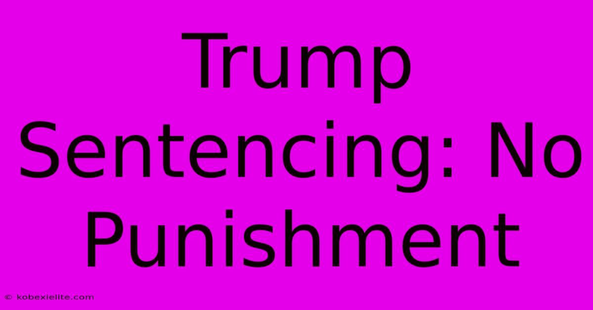 Trump Sentencing: No Punishment