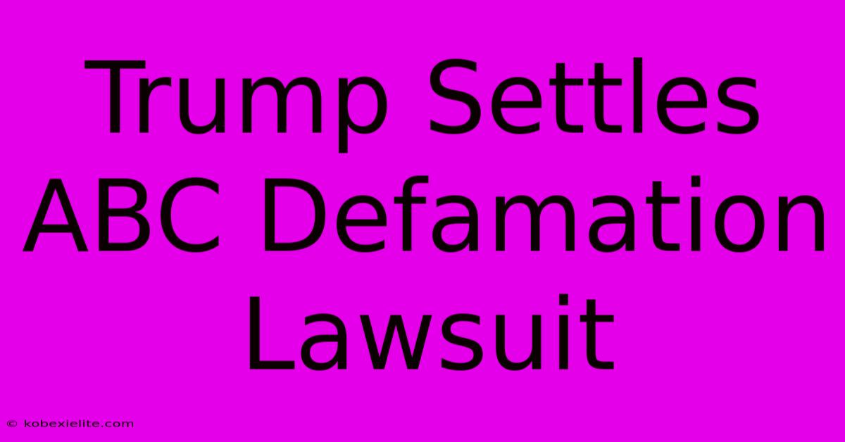 Trump Settles ABC Defamation Lawsuit Trump Settles ABC Defamation Lawsuit
