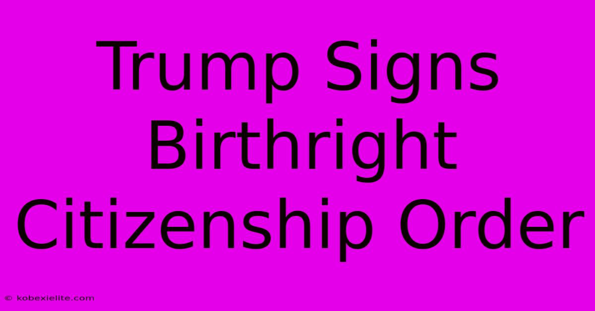 Trump Signs Birthright Citizenship Order