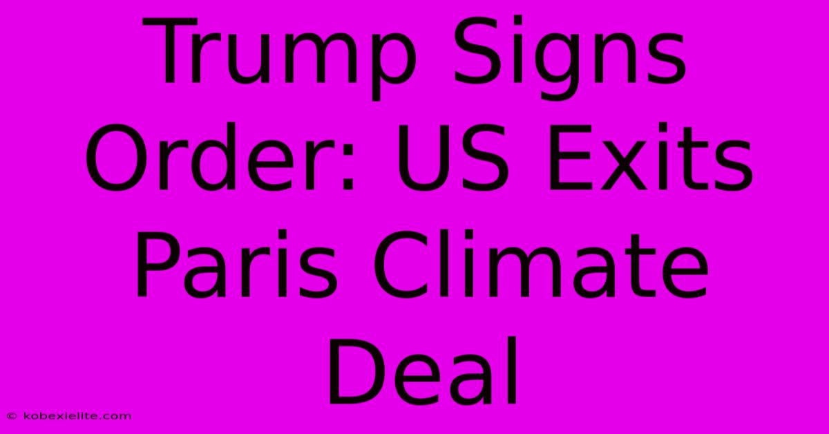 Trump Signs Order: US Exits Paris Climate Deal