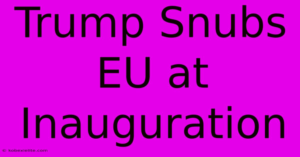 Trump Snubs EU At Inauguration