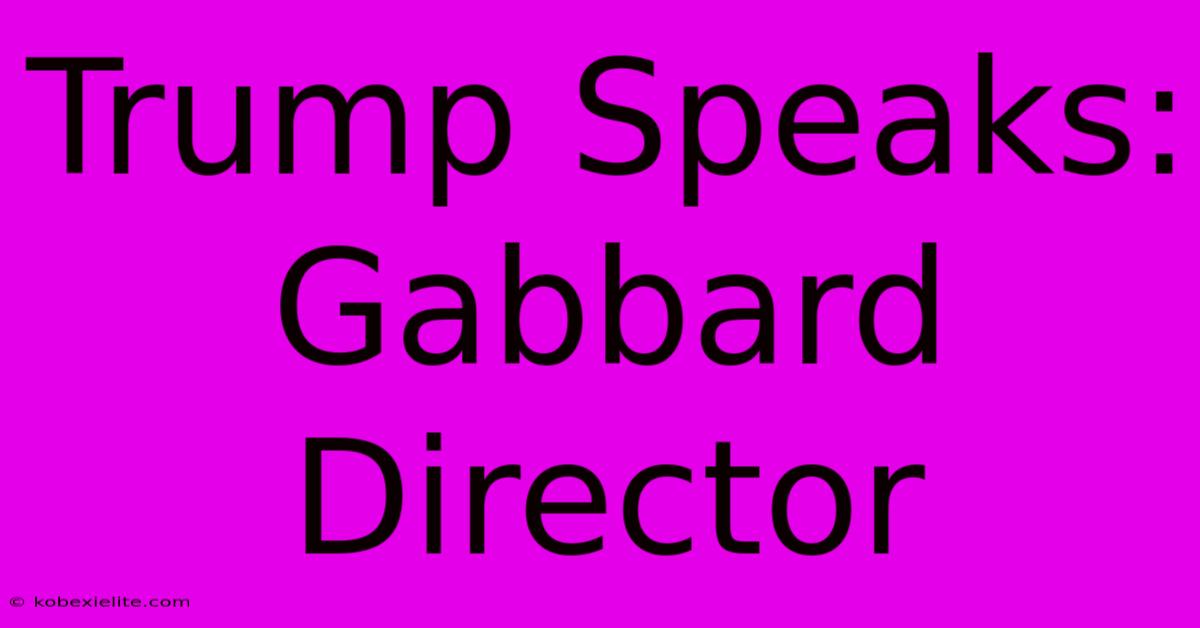 Trump Speaks: Gabbard Director