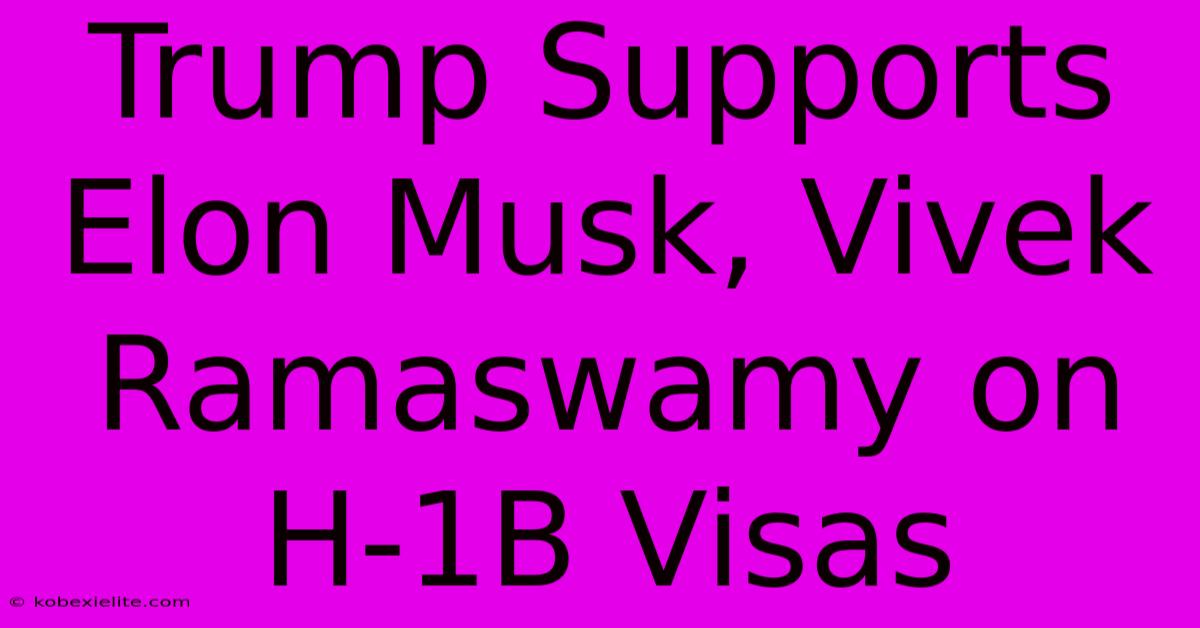 Trump Supports Elon Musk, Vivek Ramaswamy On H-1B Visas