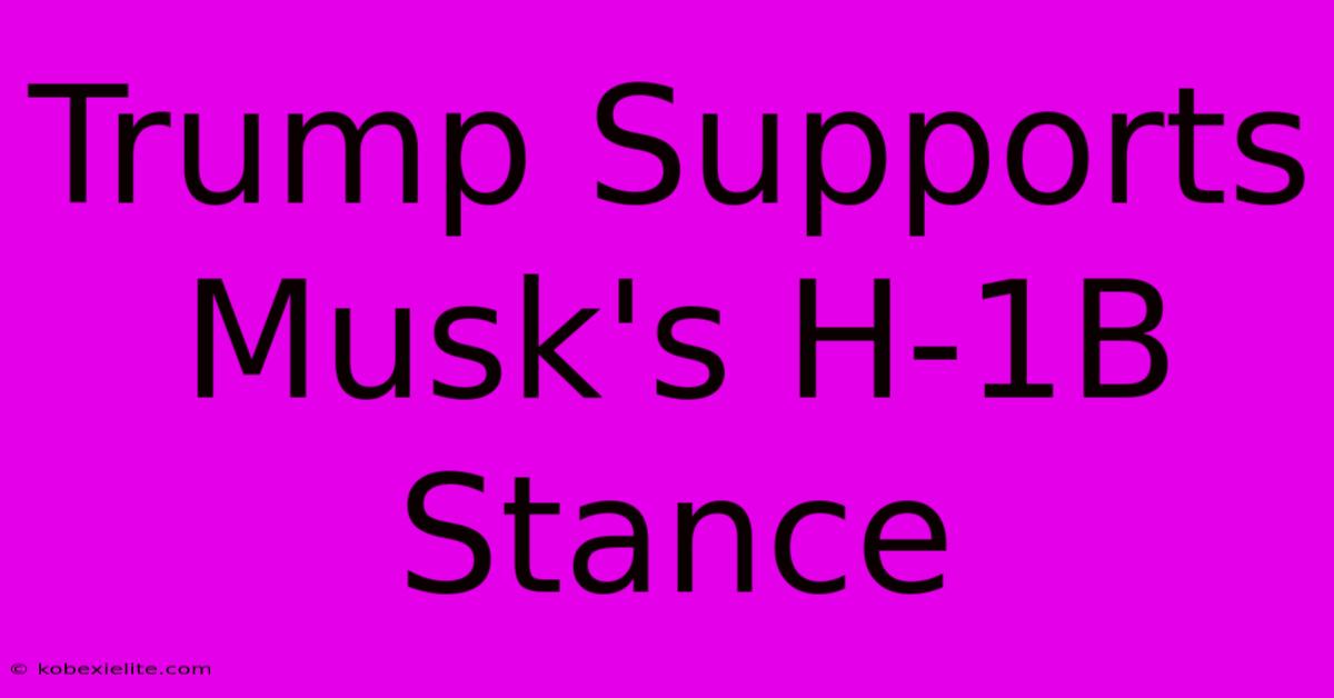 Trump Supports Musk's H-1B Stance