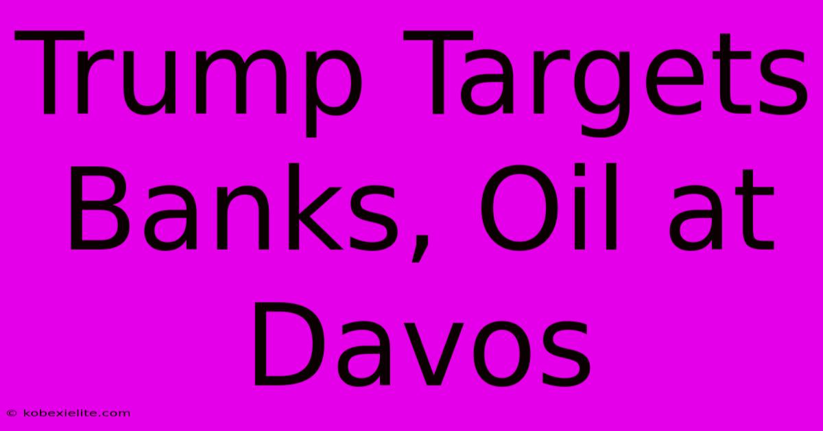 Trump Targets Banks, Oil At Davos