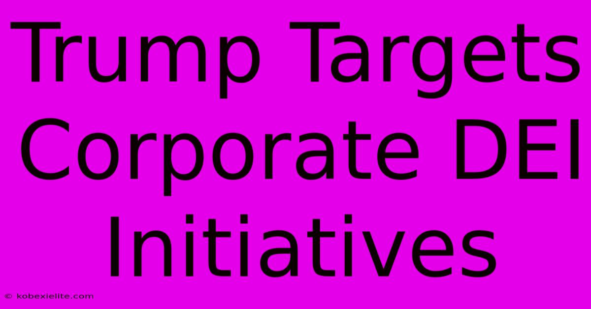 Trump Targets Corporate DEI Initiatives