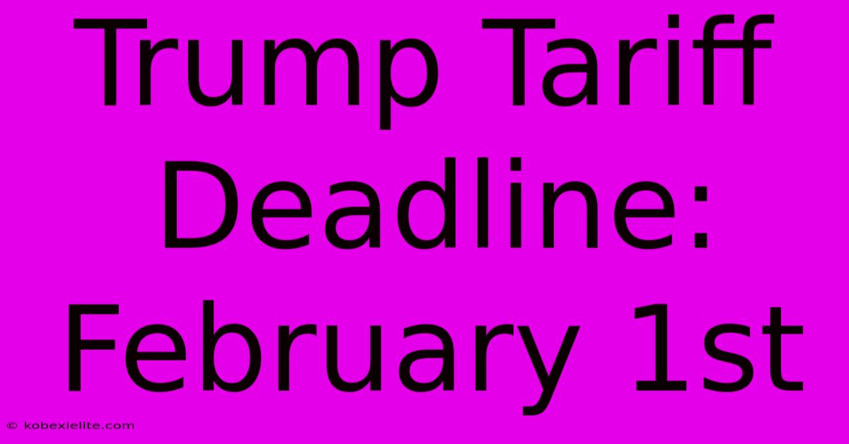 Trump Tariff Deadline: February 1st