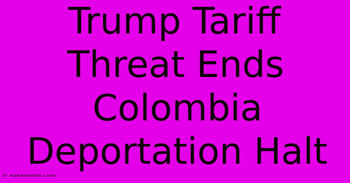 Trump Tariff Threat Ends Colombia Deportation Halt