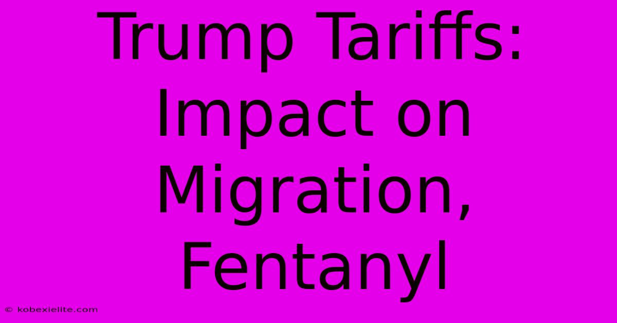 Trump Tariffs: Impact On Migration, Fentanyl