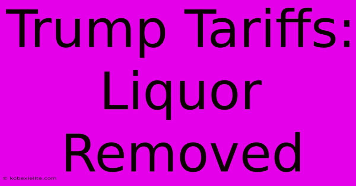 Trump Tariffs: Liquor Removed