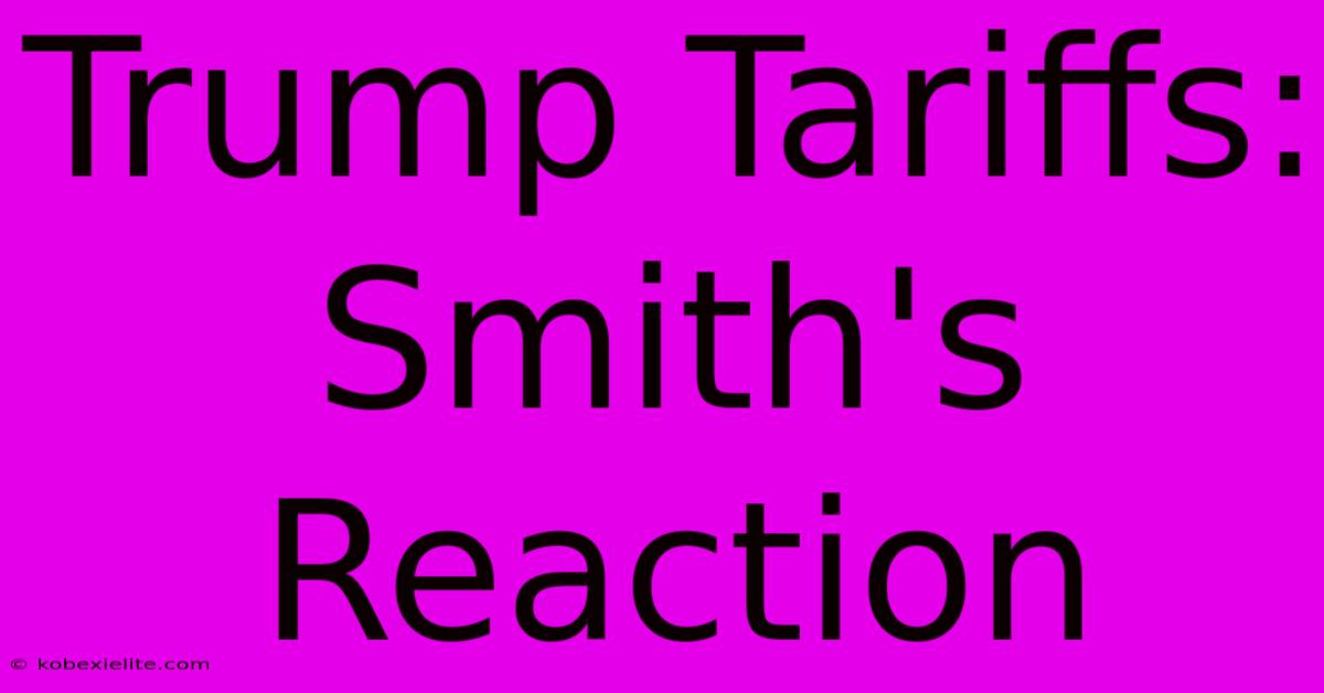 Trump Tariffs: Smith's Reaction