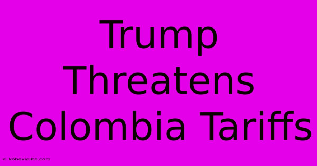 Trump Threatens Colombia Tariffs