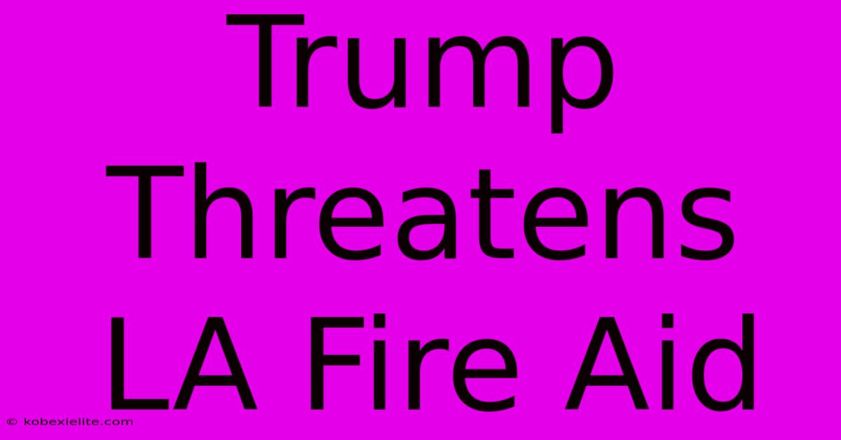 Trump Threatens LA Fire Aid