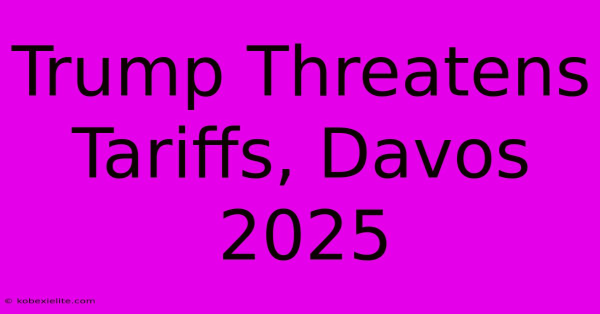 Trump Threatens Tariffs, Davos 2025