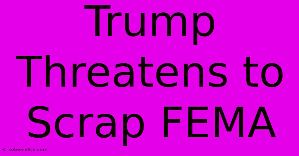 Trump Threatens To Scrap FEMA