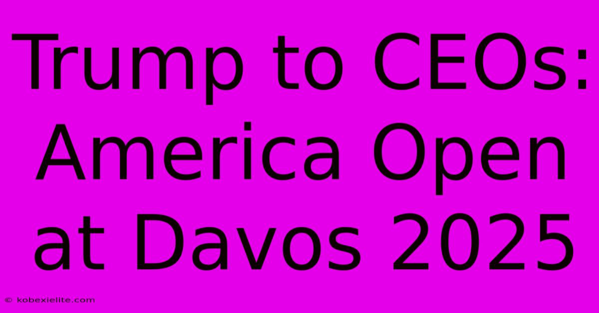 Trump To CEOs: America Open At Davos 2025