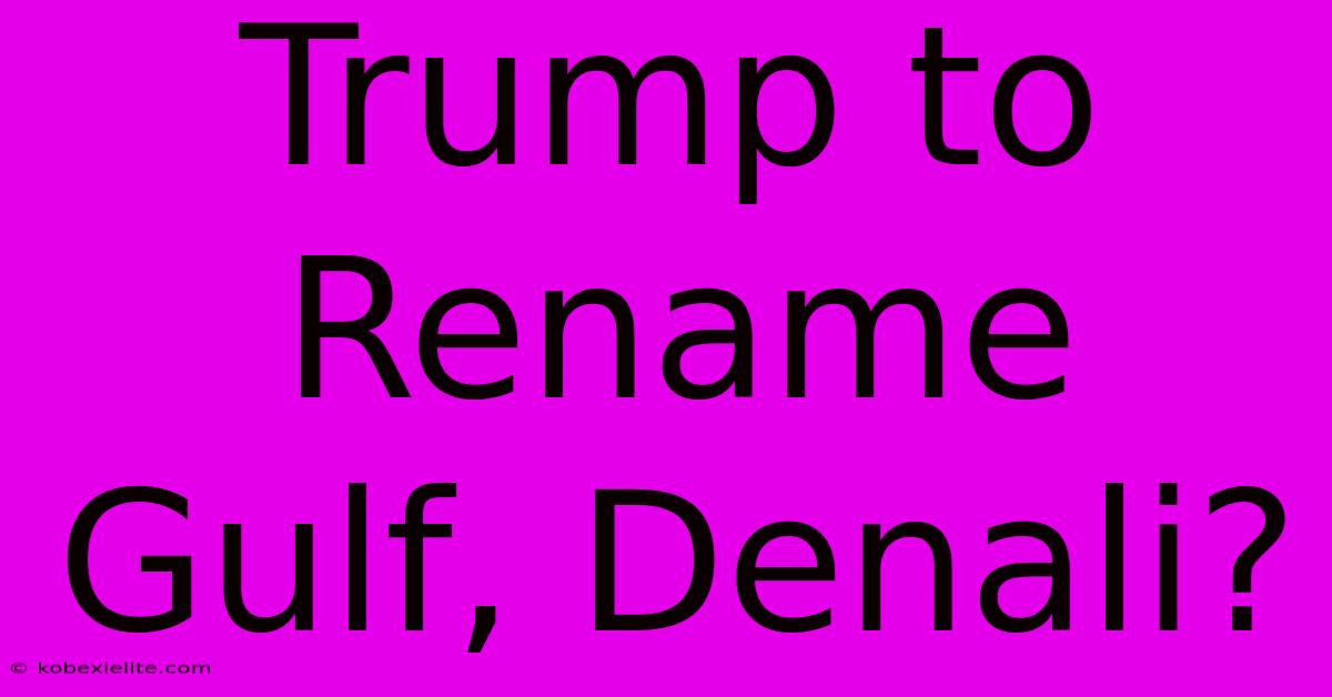 Trump To Rename Gulf, Denali?