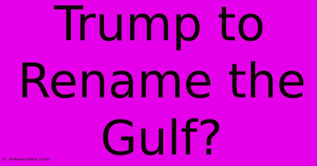 Trump To Rename The Gulf?