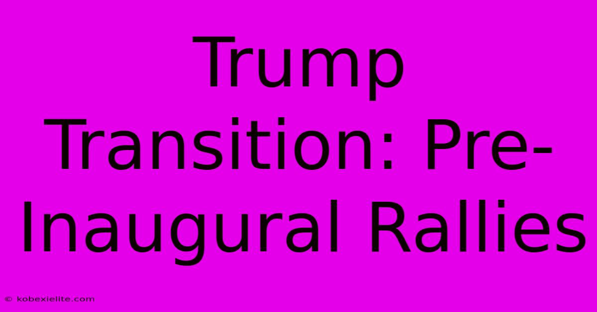 Trump Transition: Pre-Inaugural Rallies