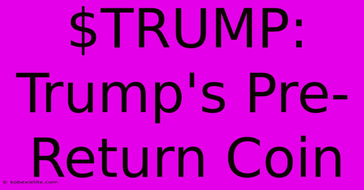 $TRUMP: Trump's Pre-Return Coin