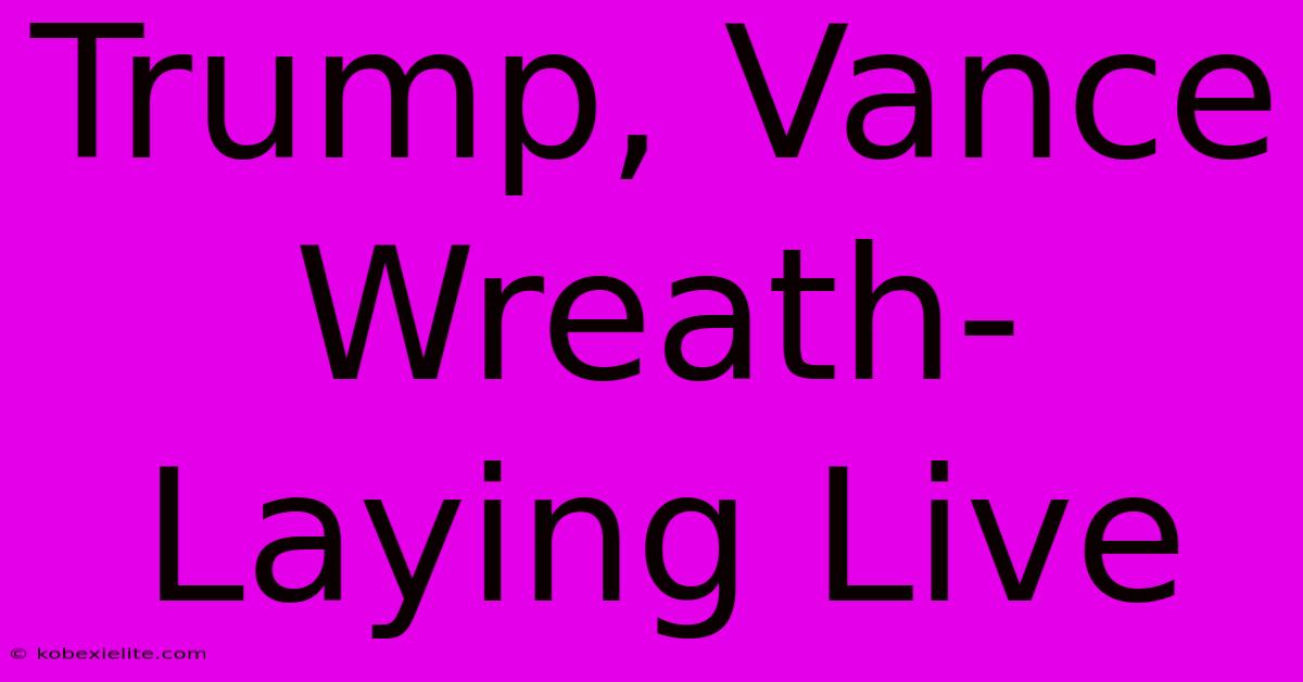 Trump, Vance Wreath-Laying Live