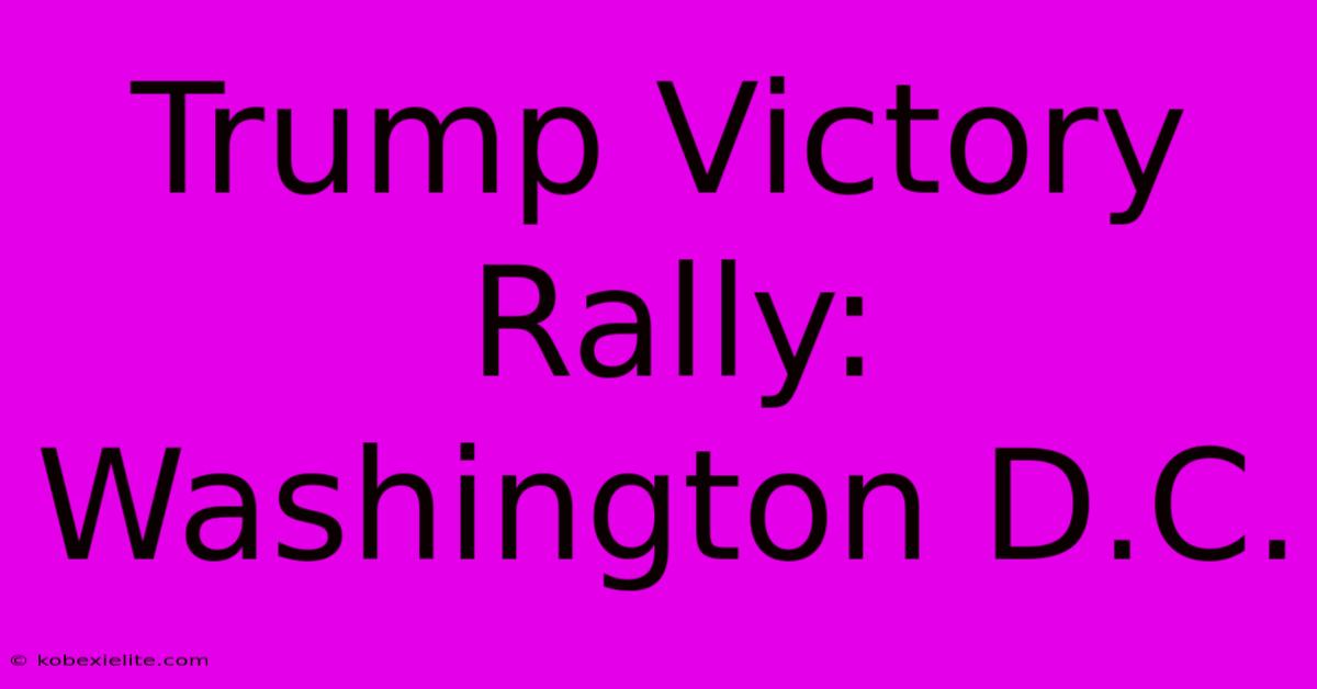 Trump Victory Rally: Washington D.C.